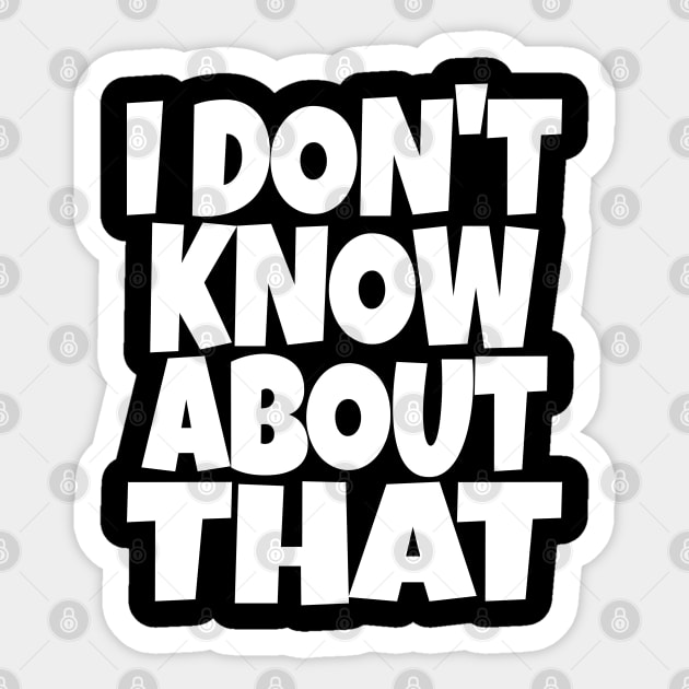 I DON'T KNOW ABOUT THAT T-Shirt - Funny Skeptical Quote Tee - Novelty Saying Shirt Conversation Starter Gift Sticker by OUTFITPAW